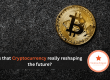 Is that Cryptocurrency really reshaping the future