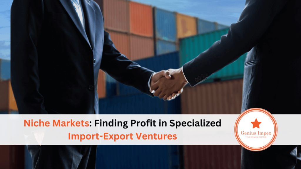Niche Markets Finding Profit in Specialized Import-Export Ventures
